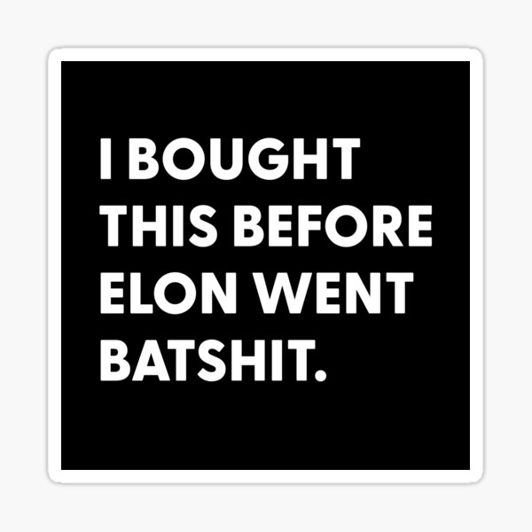 Bought before Elon went Batshit Sticker