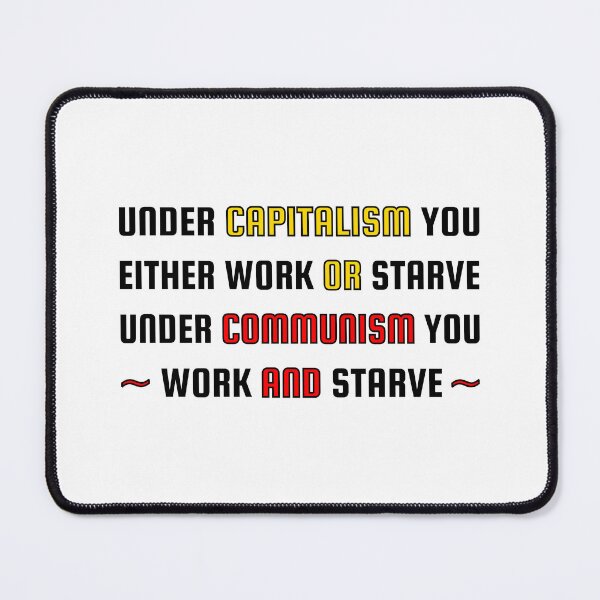 Item preview, Under capitalism you either work or starve, under communism you work AND starve designed and sold by LibertyCapital.