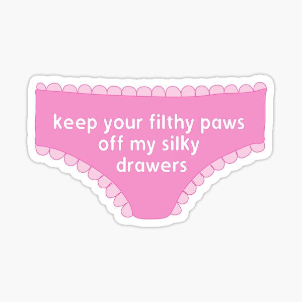 Keep Your Filthy Paws Off my Silky Drawers Sticker