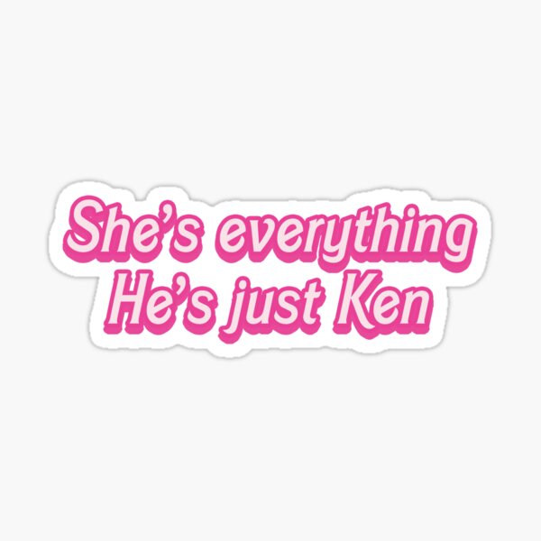 She's everything He's just Ken Sticker