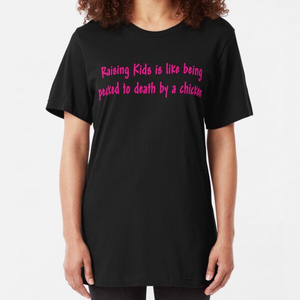 raising kids is like being pecked to death by a chicken (417) views Slim Fit T-Shirt