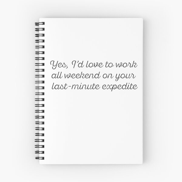 Item preview, Yes, I’d love to work all weekend on your last-minute expedite designed and sold by 2002dizy.