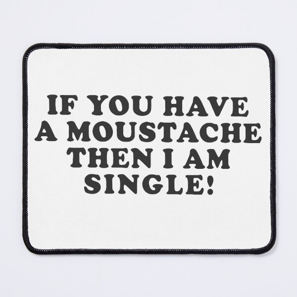 Item preview, IF YOU HAVE A MOUSTACHE THEN IAM SINGLE designed and sold by TrendyTweets.