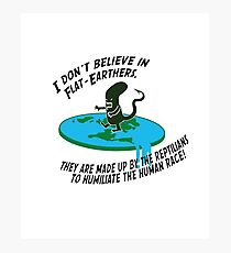 I don't believe in flat-earthers, they are made up by the reptilians to humiliate the human race Photographic Print