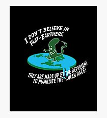 I dont believe in flat-earthers, they are made up by the reptilians to humiliate the human race! Photographic Print