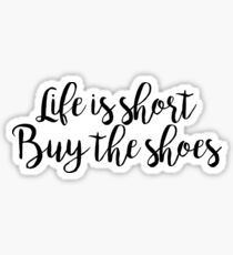 Life is short Buy the shoes Sticker
