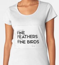 fine feathers, fine birds - aesop Women's Premium T-Shirt