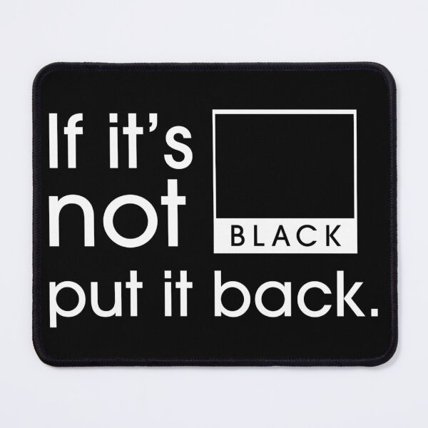 Item preview, If It’s Not BLACK, Put It Back. designed and sold by OzzyMac.