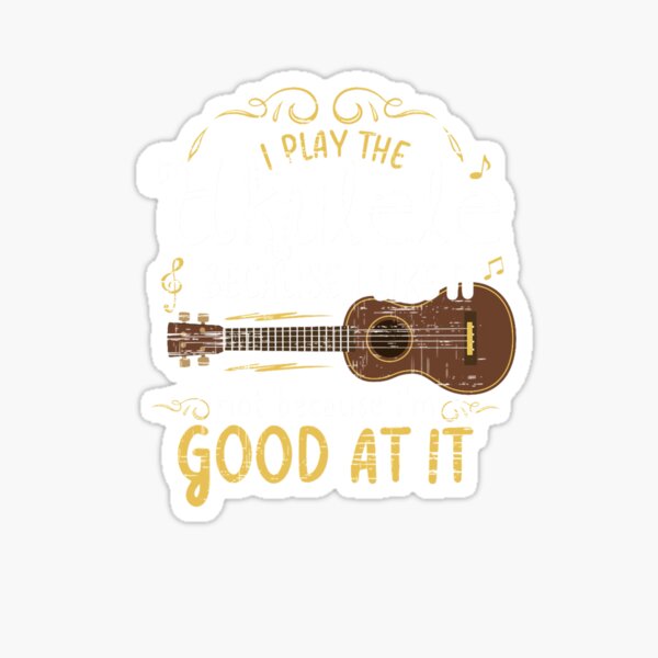 Item preview, I play the ukulele because i like it not because i 'm good at it designed and sold by Johannahmerino.