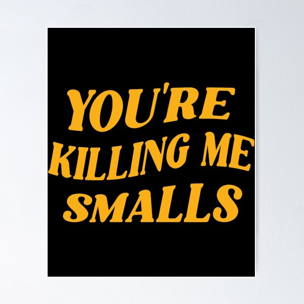 Item preview, You_re Killing Me Smalls designed and sold by Ocea-nWhitlow.