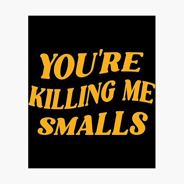 Item preview, You_re Killing Me Smalls designed and sold by Ocea-nWhitlow.