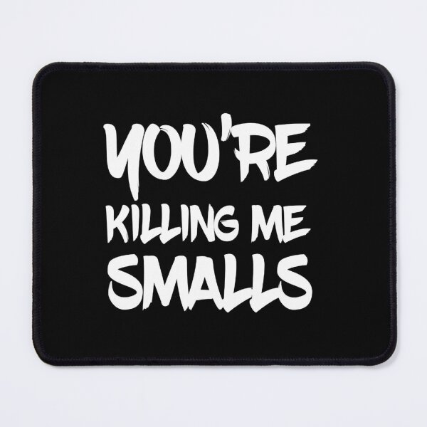 Item preview, You_re Killing Me Smalls - cool text - designed and sold by Ocea-nWhitlow.