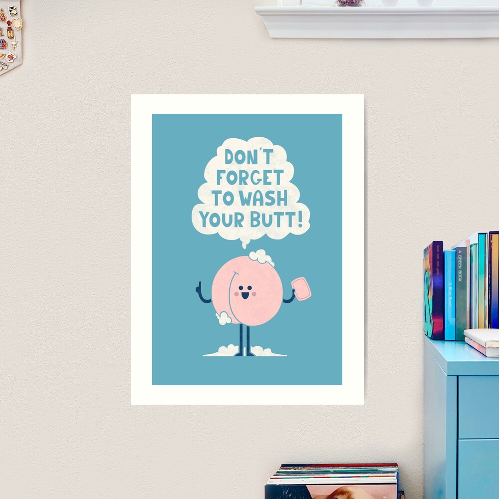 Don't Forget to Wash Your Butt - Soap - Posters and Art Prints