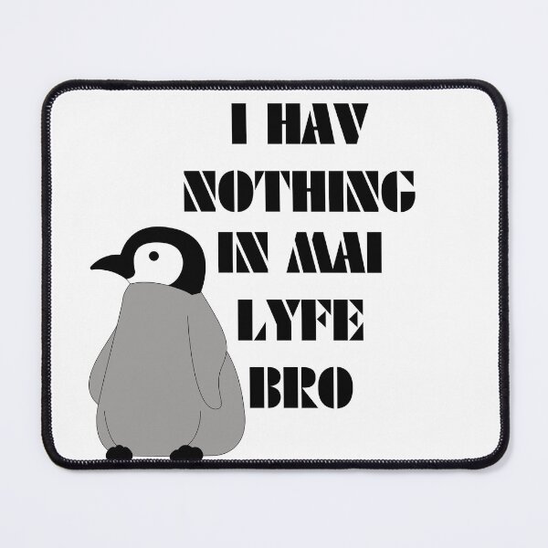 Item preview, I Have Nothing in My Life, Bro designed and sold by DesignDazzles.