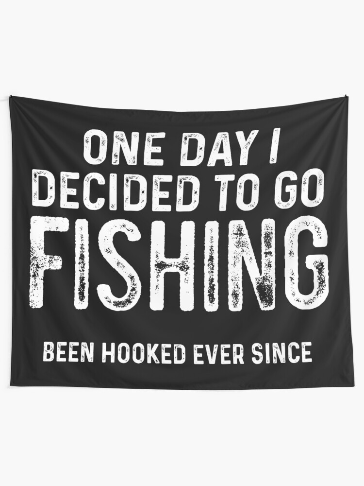 One Day I Decided To Go Fishing Been Hooked Ever Since Tapestry