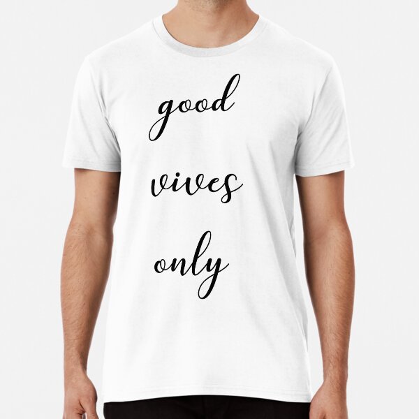 Good vives only Premium T-Shirt