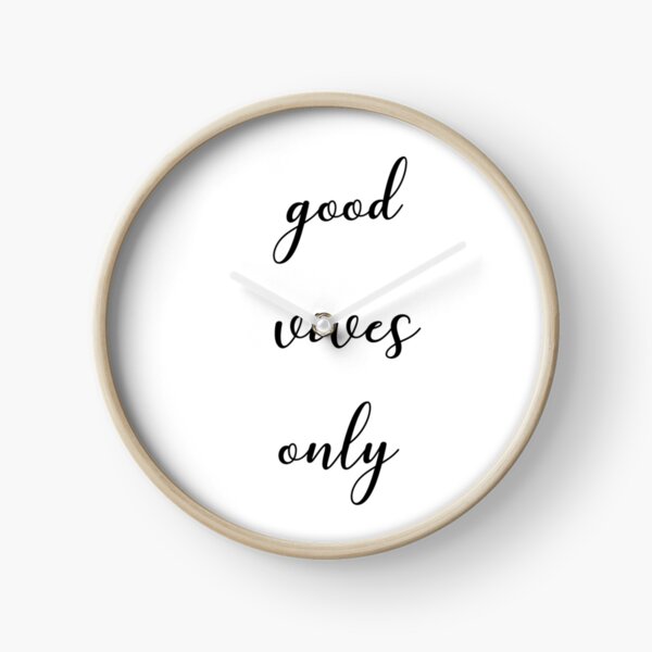 Good vives only Clock