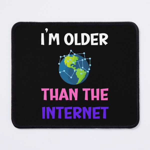 Item preview, I am older than the internet, funny internet designs designed and sold by 4SeasonsDesigns.