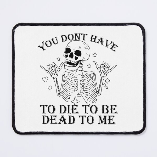 Item preview, You Dont Have To Die To Be Dead To Me designed and sold by CreativeTag.