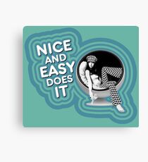 NICE AND EASY DOES IT Canvas Print