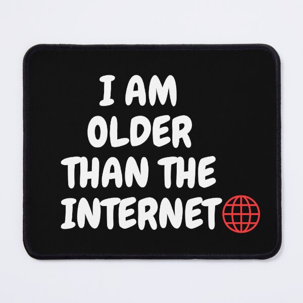 Item preview, I am older than the internet, funny designs designed and sold by 4SeasonsDesigns.