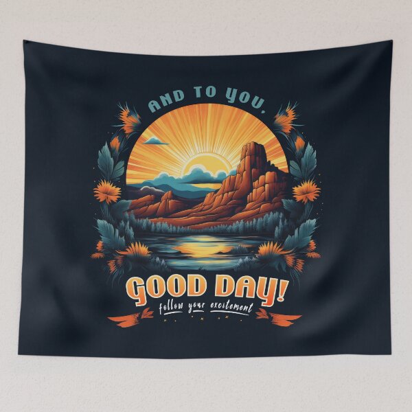 Item preview, And To You, Good Day! Follow Your Excitement designed and sold by Mythic-Dream.