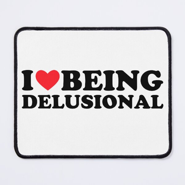 Item preview, I Love Being Delusional designed and sold by FirasChakroun.