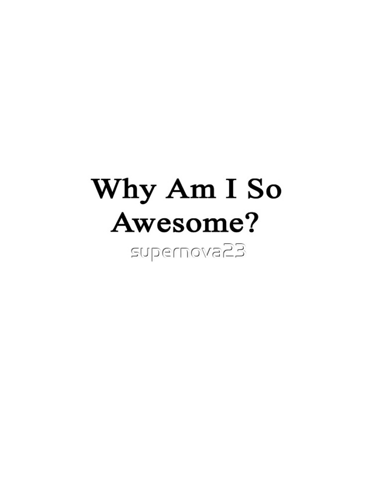 why-am-i-so-awesome-iphone-case-for-sale-by-supernova23-redbubble