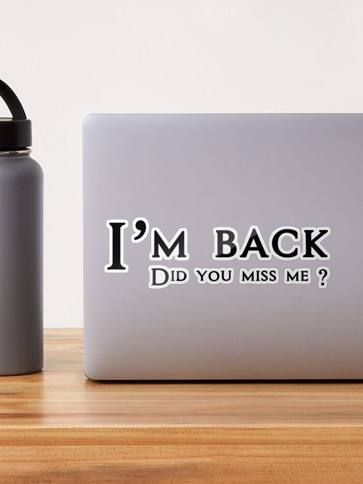 im back did you miss me' Sticker