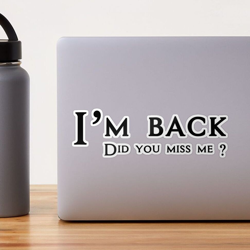 im back did you miss me Sticker