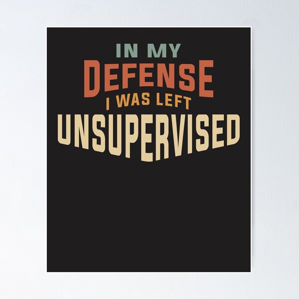 Item preview, In My Defense I Was Left Unsupervised Funny designed and sold by cidolopez.