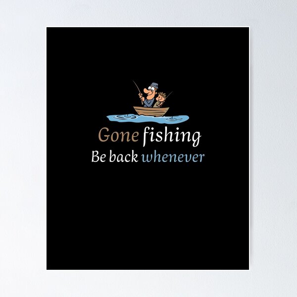 GONE FISHING, BE BACK WHENEVER. FUNNY GIFTS FOR ANGLERS. Poster