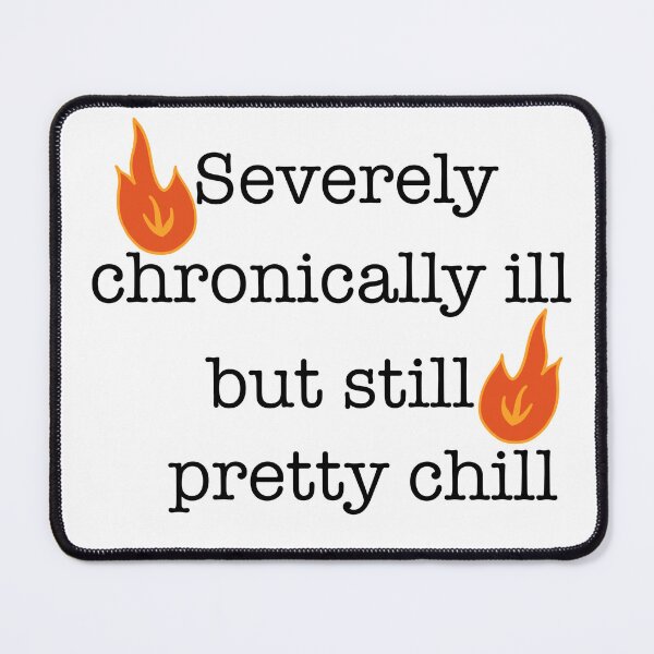 Item preview, severely chronically ill but still pretty chill designed and sold by bookishthorns.