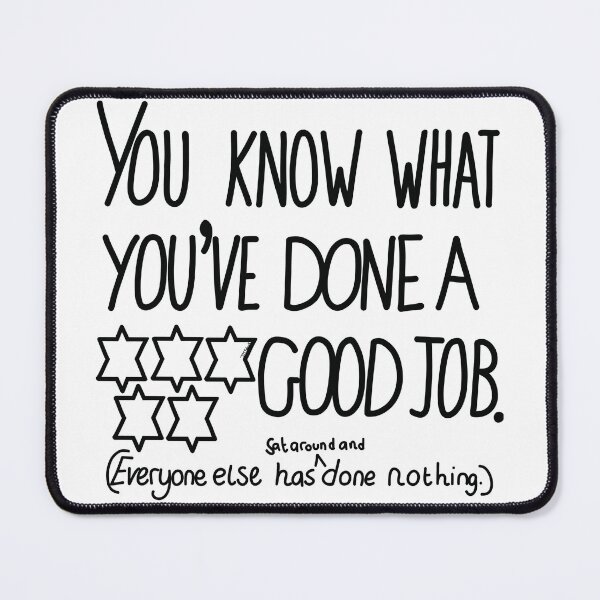 Item preview, You know what, you’ve done a good job, because everyone else has sat around and done nothing?’ designed and sold by JJJJdoodles.