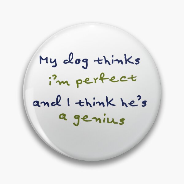 Item preview, My Dog Thinks I'm Perfect (He Version) designed and sold by BluebirdPorch.