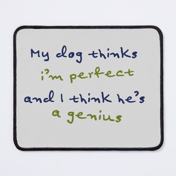 Item preview, My Dog Thinks I'm Perfect (He Version) designed and sold by BluebirdPorch.