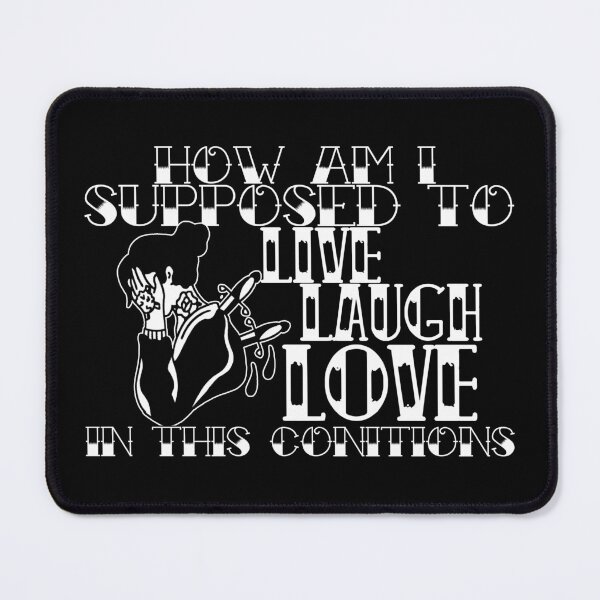 Item preview, How Am I Supposed To Live Laugh Love In These Conditions Tattoo Quote designed and sold by Cesar Caligula.