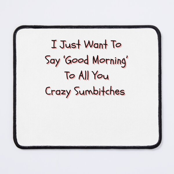 Item preview, Good Morning, Crazy Sumbitches designed and sold by DesignerHumil.
