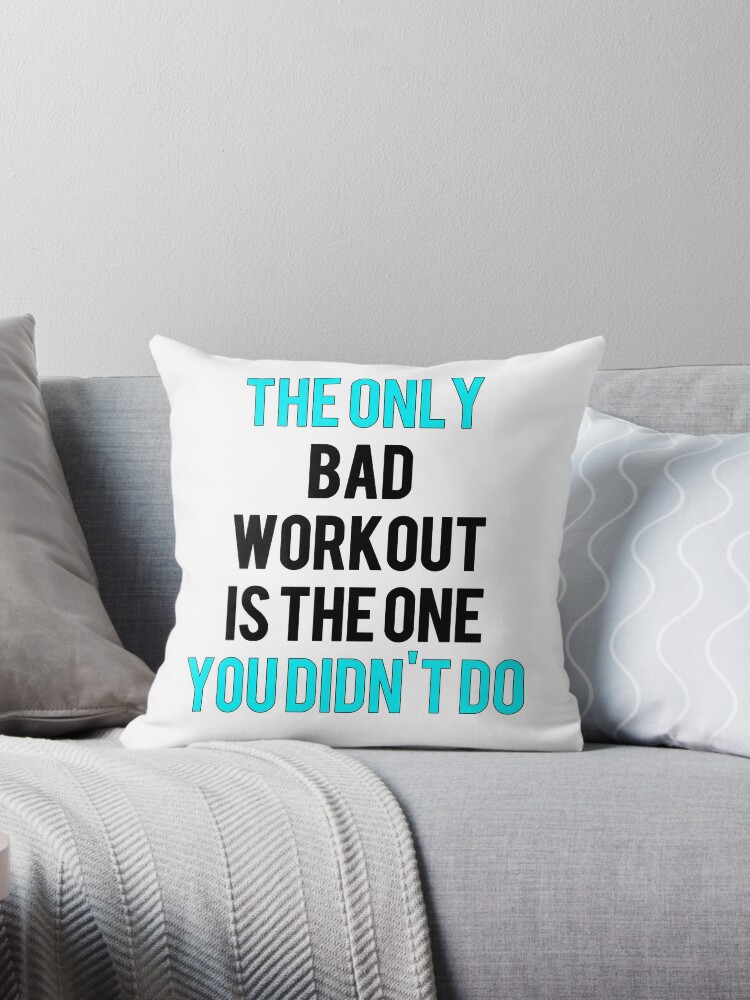 The Only Bad Workout Is The One You Didn T Do Gym Shirt Workout Shirt Throw Pillow By Goridan