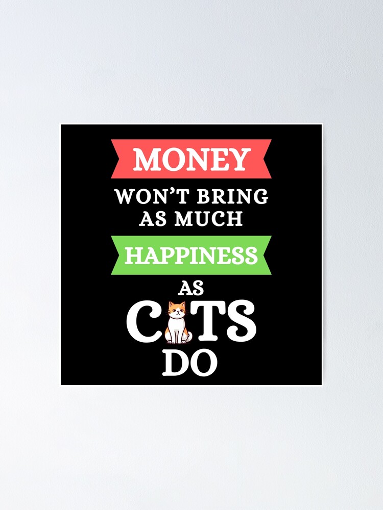 Money Won't Bring As Much Happiness As Cats Do Cat, Kittens, Happy,  Positivity Quotes and Jokes Poster