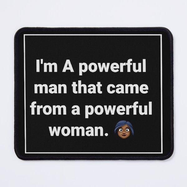 Item preview, I'm a powerful man that came from a powerful woman. designed and sold by IMAPROBLEM BRAND CLOTHING BY INFLUENCE GETEM.