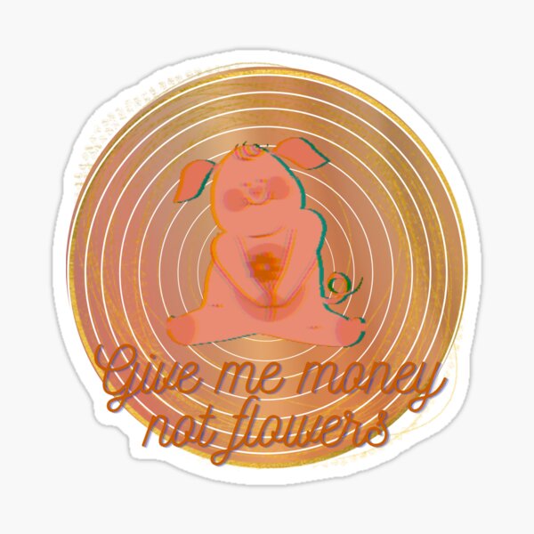 Item preview, give me money not flowers designed and sold by xpyzxx.