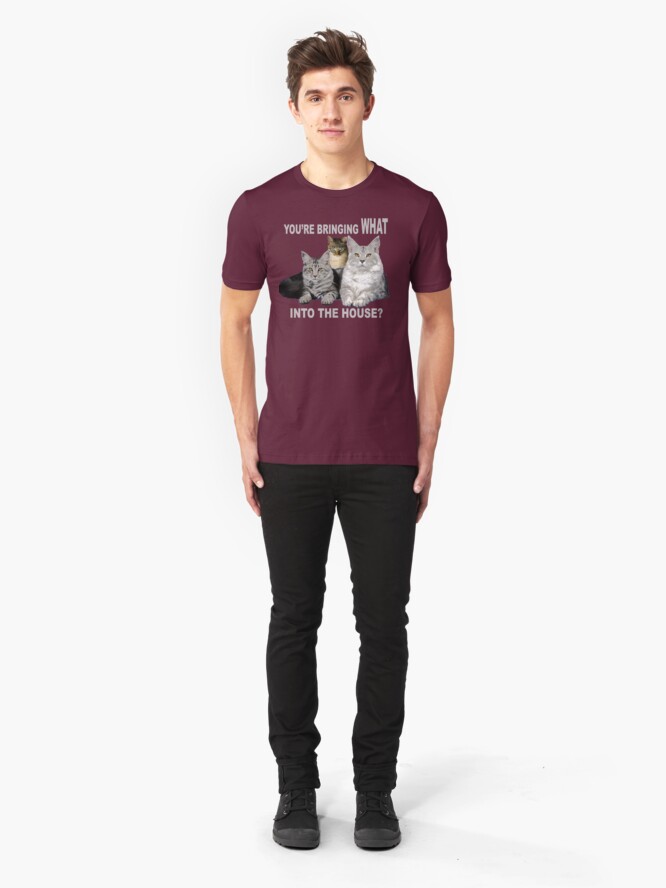 Alternate view of You're Bringing WHAT into the House? Cats ask Slim Fit T-Shirt