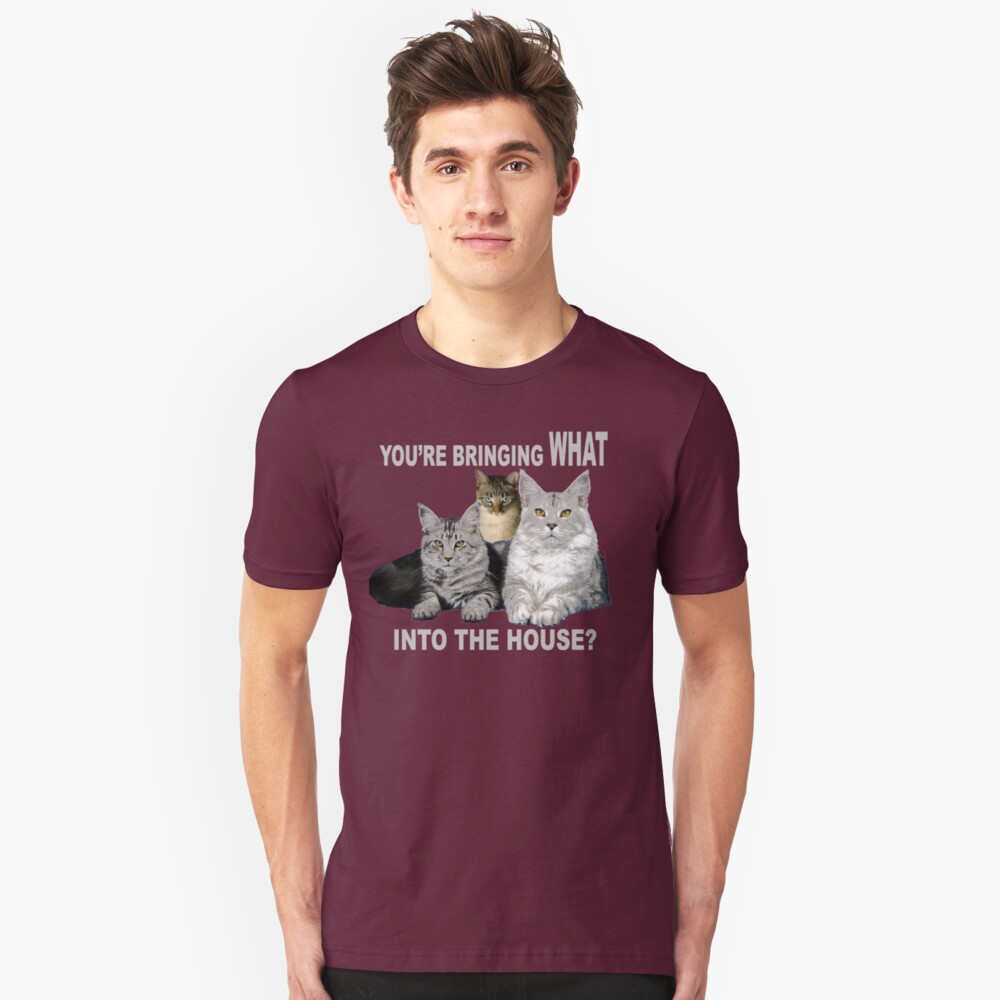You're Bringing WHAT into the House? Cats ask Slim Fit T-Shirt