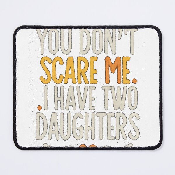 Item preview, You Don't Scare Me I Have Two Daughters designed and sold by joetrade.