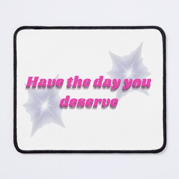 Item preview, Have The Day You Deserve designed and sold by Lmbr-shop.