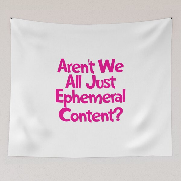 Item preview, Aren't We All Just Ephemeral Content? designed and sold by SorryFrog.