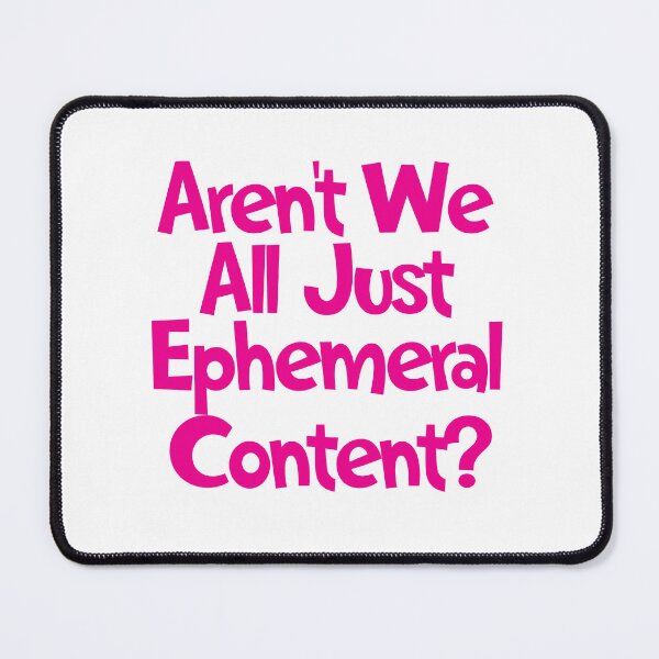 Item preview, Aren't We All Just Ephemeral Content? designed and sold by SorryFrog.