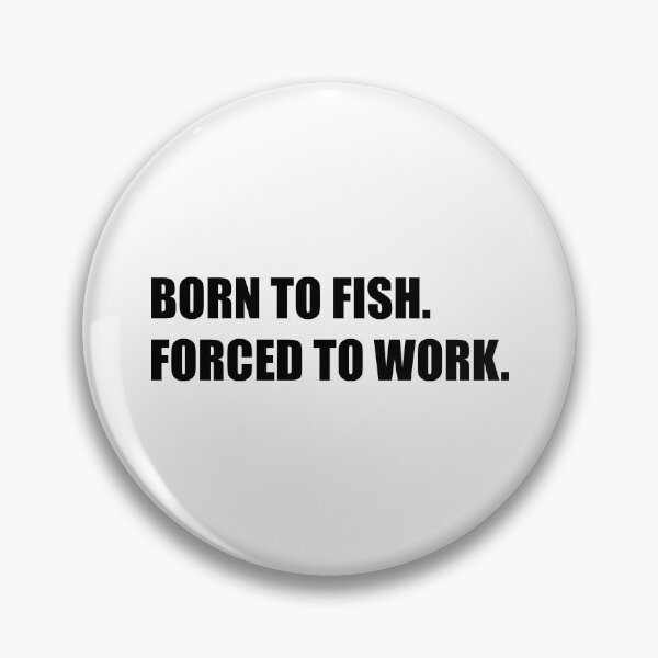 Item preview, born to fish forced to work designed and sold by mavagraphics.