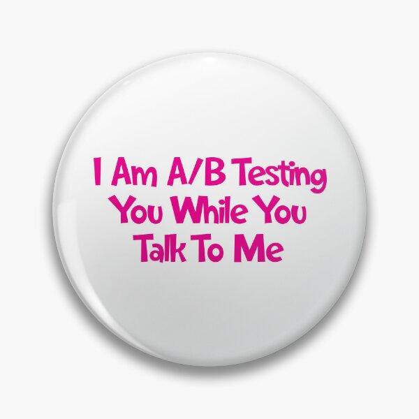 Item preview, I Am A/B Testing You While You Talk To Me designed and sold by SorryFrog.